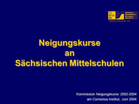 Www.sn.schule.de/~nw Kommission Neigungskurse 2002-2004 am Comenius-Institut, Juni 2004 Neigungskurse an Sächsischen Mittelschulen.