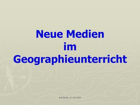 Rolf Benda, 10. Juni 2009 Neue Medien im Geographieunterricht.