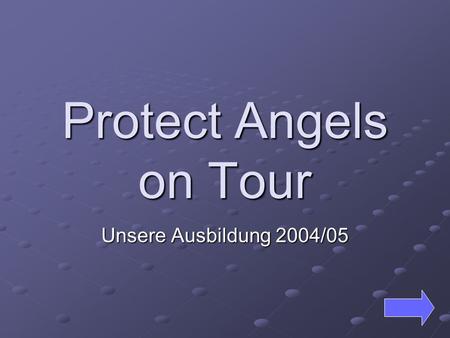 Protect Angels on Tour Unsere Ausbildung 2004/05.