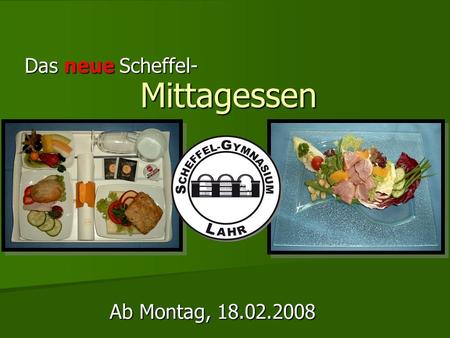 Mittagessen Das neue Scheffel- Ab Montag, 18.02.2008.
