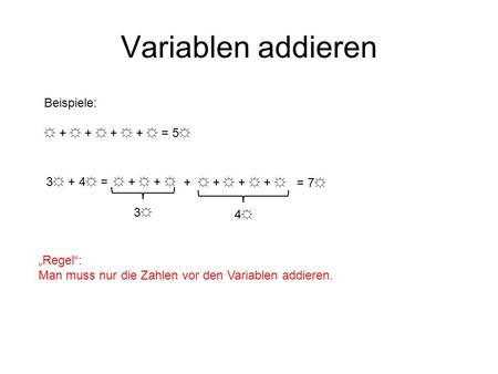 Variablen addieren Beispiele: ☼ + ☼ + ☼ + ☼ + ☼ = 5☼ 3☼ + 4☼ =