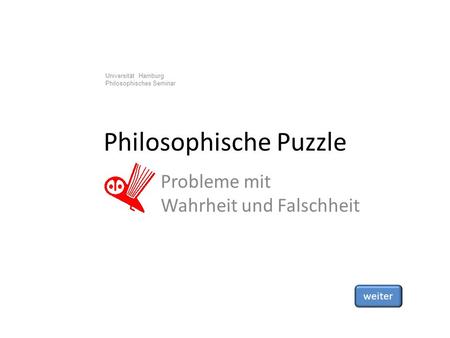 Universität Hamburg Philosophisches Seminar Philosophische Puzzle Probleme mit Wahrheit und Falschheit weiter.