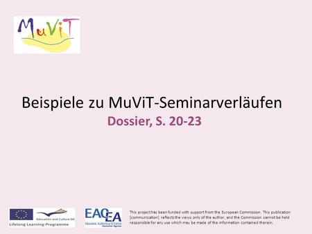 Beispiele zu MuViT-Seminarverläufen Dossier, S. 20-23 This project has been funded with support from the European Commission. This publication [communication]