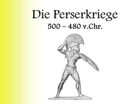 Die Perserkriege 500 – 480 v.Chr.
