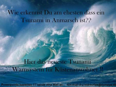 Wie erkennst Du am ehesten dass ein Tsunami in Anmarsch ist??