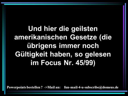 Powerpoints bestellen ? ->Mail an: Und hier die geilsten amerikanischen Gesetze (die übrigens immer noch Gültigkeit haben,