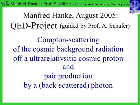 Manfred Hanke / Prof. Schäfer, Institut für theoretische Kern- und Teilchenphysik Compton-scattering of the cosmic background radiation off a ultrarelativsitic.