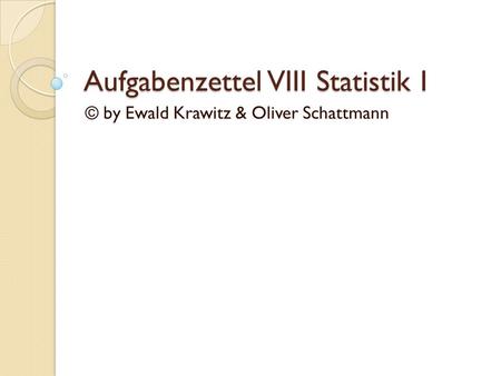 Aufgabenzettel VIII Statistik I © by Ewald Krawitz & Oliver Schattmann.
