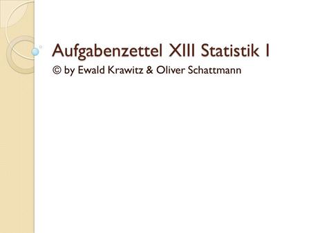 Aufgabenzettel XIII Statistik I © by Ewald Krawitz & Oliver Schattmann.