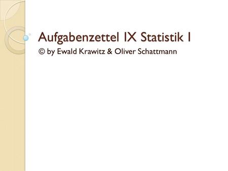 Aufgabenzettel IX Statistik I © by Ewald Krawitz & Oliver Schattmann.