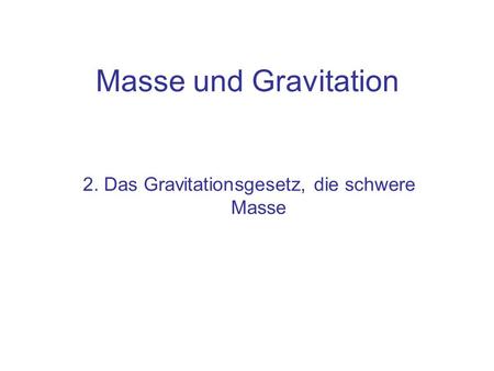2. Das Gravitationsgesetz, die schwere Masse