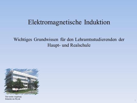 Elektromagnetische Induktion Wichtiges Grundwissen für den Lehramtsstudierenden der Haupt- und Realschule Bildquelle: Christian Weiss Universität Augsburg.
