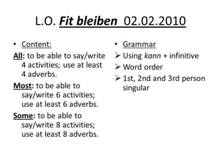 L.O. Fit bleiben 02.02.2010 Content: All: to be able to say/write 4 activities; use at least 4 adverbs. Most: to be able to say/write 6 activities; use.