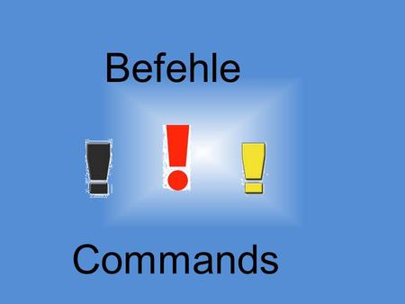 Befehle Commands. When do you give a command? You give a command when you tell one or more people what you want them to do.