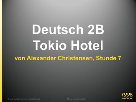 Deutsch 2B Tokio Hotel von Alexander Christensen, Stunde 7 © your company name. All rights reserved.Title of your presentation.