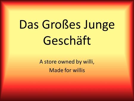 Das Großes Junge Geschäft A store owned by willi, Made for willis.