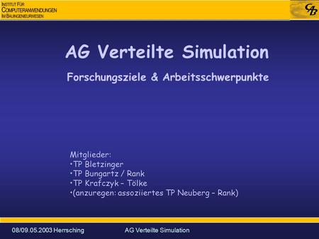 08/09.05.2003 HerrschingAG Verteilte Simulation Forschungsziele & Arbeitsschwerpunkte Mitglieder: TP Bletzinger TP Bungartz / Rank TP Krafczyk – Tölke.
