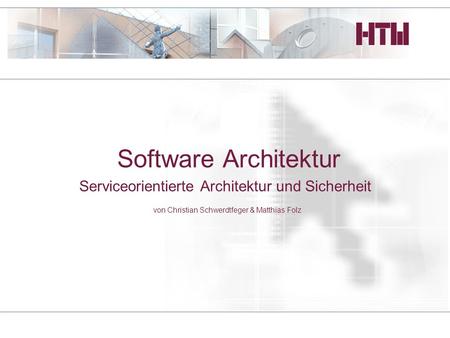 Software Architektur Service­orientierte Architektur und Sicherheit von Christian Schwerdtfeger & Matthias Folz.