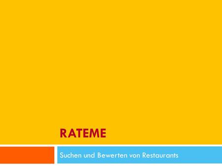 RATEME Suchen und Bewerten von Restaurants. Inhalt 13.01.2010 RateMe - Pirmin Schürmann, Thomas Junghans - Hochschule für Technik Zürich 2 Ausgangslage.