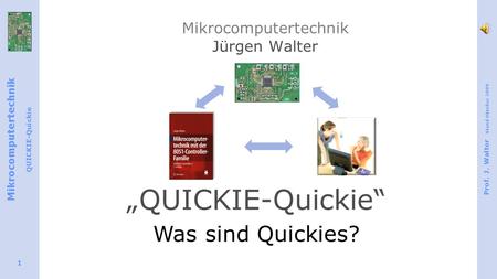 Mikrocomputertechnik QUICKIE-Quickie Prof. J. Walter Stand Oktober 2009 1 Mikrocomputertechnik Jürgen Walter QUICKIE-Quickie Was sind Quickies?