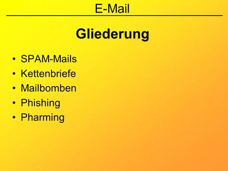 Gliederung SPAM-Mails Kettenbriefe Mailbomben Phishing Pharming.