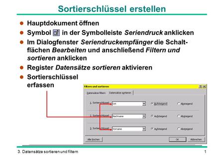 3. Datensätze sortieren und filtern1 l Hauptdokument öffnen l Symbol in der Symbolleiste Seriendruck anklicken l Im Dialogfenster Seriendruckempfänger.