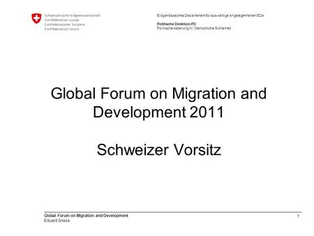 1 Global Forum on Migration and Development Eduard Gnesa Eidgenössisches Departement für auswärtige Angelegenheiten EDA Politische Direktion PD Politische.