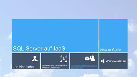 Jan Hentschel Microsoft Expert Student Partner Windows Azure Windows Azure SQL Server auf IaaS How-to.