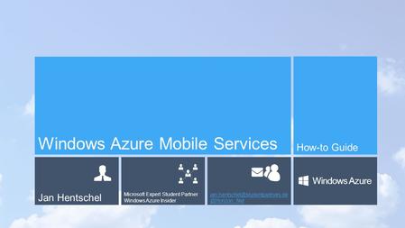 Jan Hentschel Microsoft Expert Student Partner Windows Azure Windows Azure Windows Azure Mobile Services.
