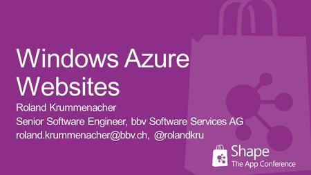 Windows Azure Websites Roland Krummenacher Senior Software Engineer, bbv Software Services