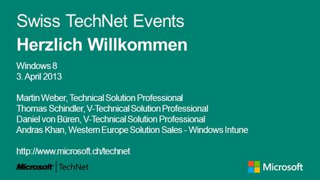 Swiss TechNet Events Herzlich Willkommen Windows 8 3. April 2013 Martin Weber, Technical Solution Professional Thomas Schindler, V-Technical Solution Professional.