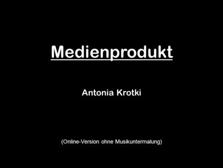 Medienprodukt Antonia Krotki (Online-Version ohne Musikuntermalung)