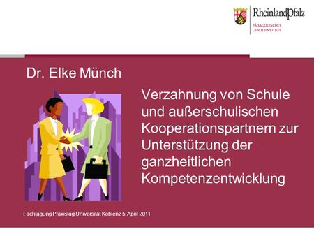 Dr. Elke Münch Verzahnung von Schule und außerschulischen Kooperationspartnern zur Unterstützung der ganzheitlichen Kompetenzentwicklung Fachtagung Praxistag.