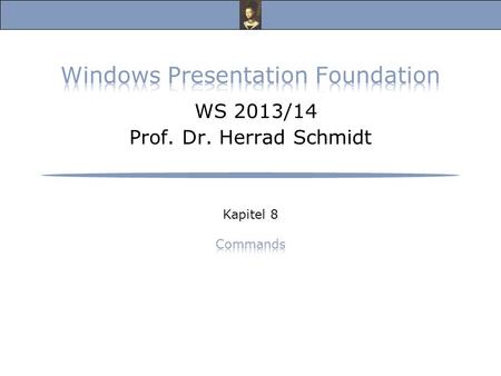 Windows Presentation Foundation, Vorlesung Wintersemester 2013/14 Prof. Dr. Herrad Schmidt WS 13/14 Kapitel 8 Folie 2 Commands (1) s.a.