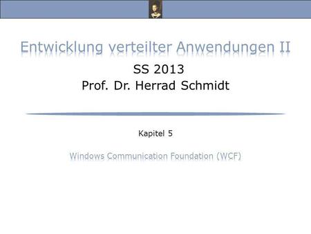Entwicklung verteilter Anwendungen II, SS 13 Prof. Dr. Herrad Schmidt SS 2013 Kapitel 5 Folie 2 Windows Communication Foundation (WCF) s.a.