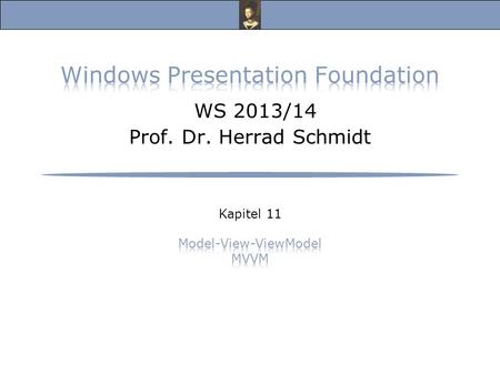 Windows Presentation Foundation, Vorlesung Wintersemester 2013/14 Prof. Dr. Herrad Schmidt WS 13/14 Kapitel 11 Folie 2 Model-View-ViewModel s.a.