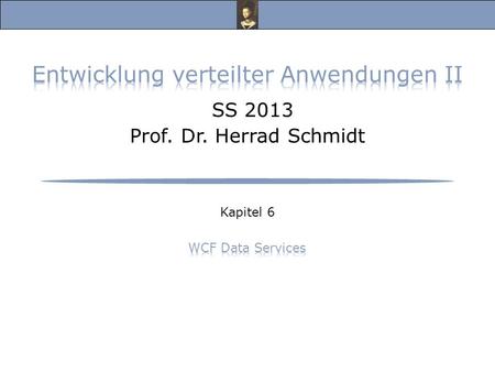 Entwicklung verteilter Anwendungen II, SS 13 Prof. Dr. Herrad Schmidt SS 2013 Kapitel 6 Folie 2 WCF Data Services (1) s.a.
