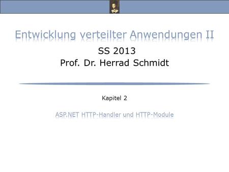Entwicklung verteilter Anwendungen II, SS 13 Prof. Dr. Herrad Schmidt SS 13 Kapitel 2 Folie 2 ASP.NET HTTP-Handler (1)