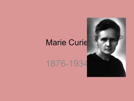 Marie Curie 1876-1934.