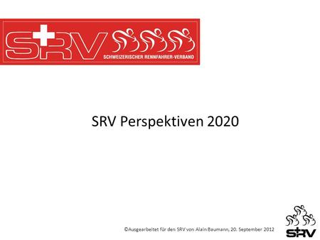 SRV Perspektiven 2020 ©Ausgearbeitet für den SRV von Alain Baumann, 20. September 2012.