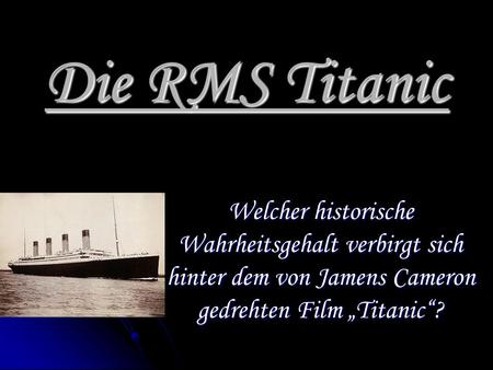 Die RMS Titanic Welcher historische Wahrheitsgehalt verbirgt sich hinter dem von Jamens Cameron gedrehten Film „Titanic“?