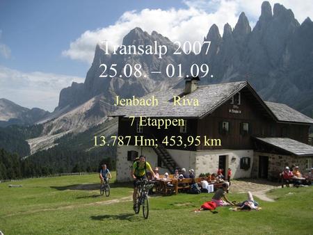 Transalp 2007 25.08. – 01.09. Jenbach – Riva 7 Etappen 13.787 Hm; 453,95 km.