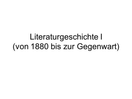 Literaturgeschichte I (von 1880 bis zur Gegenwart)