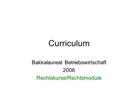 Curriculum Bakkalaureat Betriebswirtschaft 2006 Rechtskurse/Rechtsmodule.