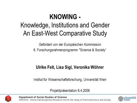 20.03.2006 KNOWING - Knowledge, Institutions and Gender An East-West Comparative Study Gefördert von der Europäischen Kommission 6. Forschungsrahmenprogramm.