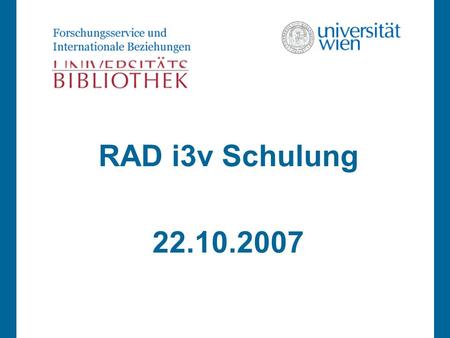 RAD i3v Schulung 22.10.2007. Ablauf - Allgemeines/Einführung i3v - RAD-Hintergrundanwendungen - Pause - RAD-Hauptanwendungen Teil 1 - Pause - RAD-Hauptanwendungen.