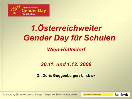Donnerstag, 30. November und Freitag, 1. Dezember 2006 / Wien-Hütteldorf 1. Österreichweiter Gender Day für Schulen Wien-Hütteldorf 30.11. und 1.12. 2006.