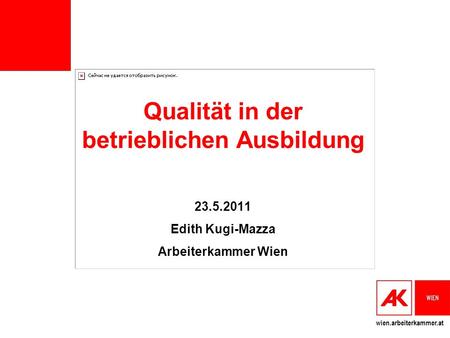 Wien.arbeiterkammer.at Qualität in der betrieblichen Ausbildung 23.5.2011 Edith Kugi-Mazza Arbeiterkammer Wien.