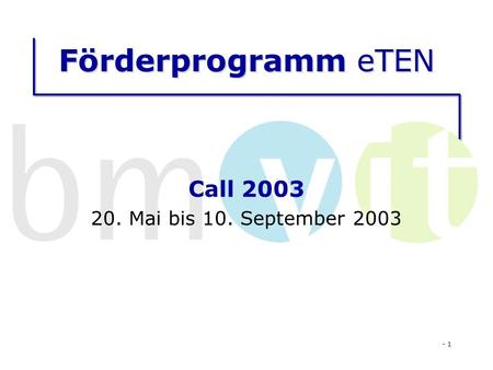 - 1 Förderprogramm eTEN Call 2003 20. Mai bis 10. September 2003.