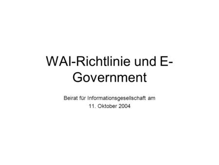 WAI-Richtlinie und E- Government Beirat für Informationsgesellschaft am 11. Oktober 2004.